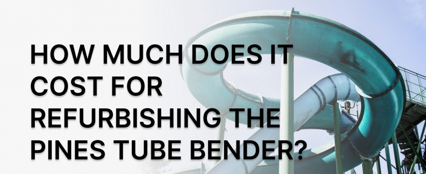 How much does it cost for refurbishing the Pines Tube bender?