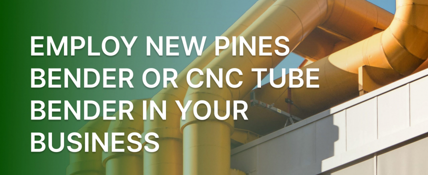 Employ New Pines Bender or CNC Tube Bender in Your Business